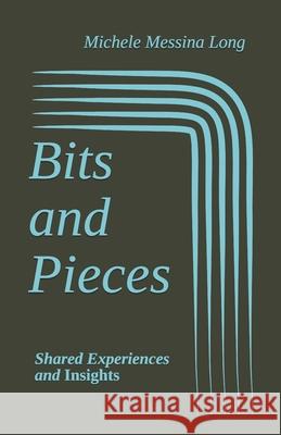 Bits and Pieces: Shared Experiences and Insights Michele Messina Long 9781477588482
