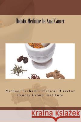 Holistic Medicine for Anal Cancer Michael Braham 9781477592618