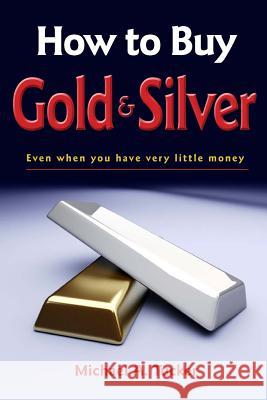 How to Buy Gold and Silver; Even when you have very little money Tucker, Michael A. 9781477592885