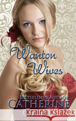 Wanton Wives: An Anthology of Regency Erotic Short Stories Catherine Gayle 9781477594179