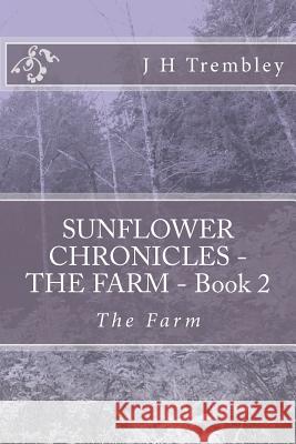 SUNFLOWER CHRONICLES - THE FARM - Book 2: The Farm Trembley, J. H. 9781477594827 Createspace