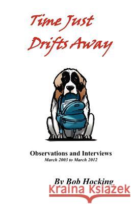 Time Just Drifts Away: Observations and Interviews - March 2003 to March 2012 Bob Hocking Jay Gillen 9781477595183 Createspace