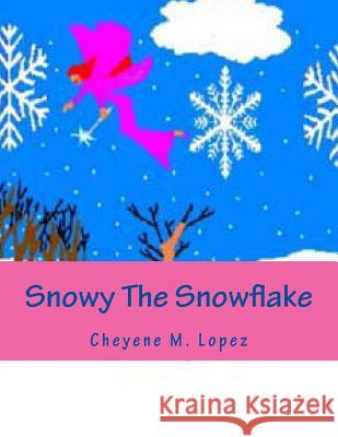 Snowy The Snowflake: Bringing Peace And Joys At Christmas Time Lopez, Cheyene Montana 9781477597019