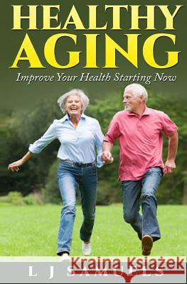 Healthy Aging: Putting the Pieces Together L. J. Samuels 9781477597125 Createspace