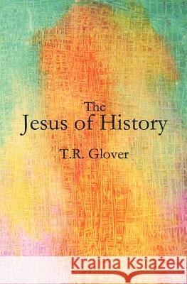 The Jesus of History T. R. Glover 9781477597897 Createspace Independent Publishing Platform