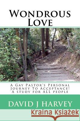 Wondrous Love: A Gay Pastor's Personal Journey To Acceptance! A study for ALL people Harvey, David J. 9781477598351