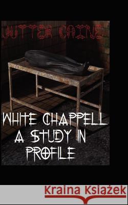 White Chappell A Study In Profile Stewart, Christopher 9781477598467 Createspace