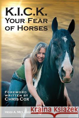 K.I.C.K. Your Fear of Horses Heidi A. McLaughlin 9781477598672