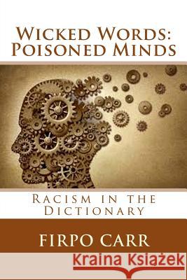 Wicked Words: Poisoned Minds: Racism in the Dictionary Firpo Carr 9781477599464 Createspace