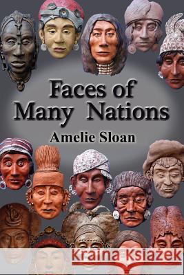 Faces of Many Nations Amelie Sloan 9781477601266 Createspace