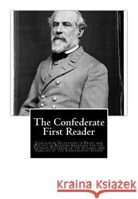 The Confederate First Reader: Containing Selections in Prose and Poetry, as Reading Exercises for the Younger Children in the Schools and Families o R. M. Smith 9781477602065 Createspace