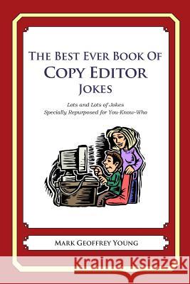 The Best Ever Book of Copy Editor Jokes: Lots and Lots of Jokes Specially Repurposed for You-Know-Who Mark Geoffrey Young 9781477602157 Createspace