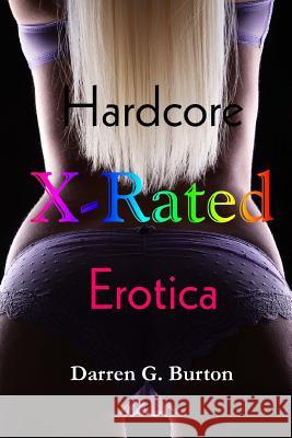 X-Rated Hardcore Erotica Darren G. Burton 9781477602706 Createspace