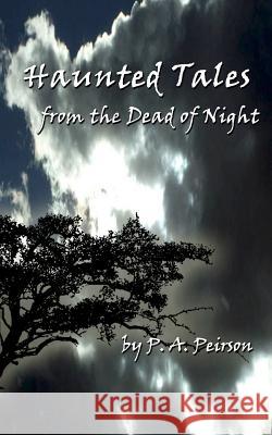 Haunted Tales from the Dead of Night P. A. Peirson 9781477602737 Createspace