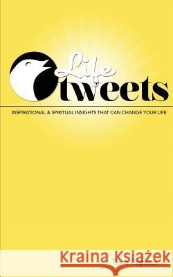 Life Tweets: Inspirational & Spiritual Insights That Can Change Your Life. Tom Rapsas Allyson McFarlane 9781477605288 Createspace