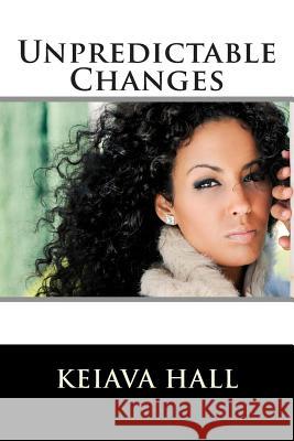 Unpredictable Changes Keiava Hall 9781477608005 Createspace