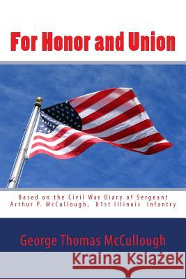 For Honor and Union: Based on the Civil War diary of Sergeant Arthur P. McCullough, Company 