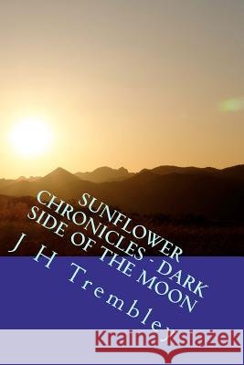 SUNFLOWER CHRONICLES - Dark Side Of The Moon: (Book 3) Trembley, J. H. 9781477608784 Createspace
