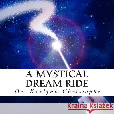 A Mystical Dream Ride Dr Kerlynn Christophe 9781477608814