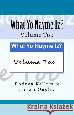 What Yo Nayme Iz: Volume Too Rodney Kellum Shawn Ousley 9781477609149 Createspace