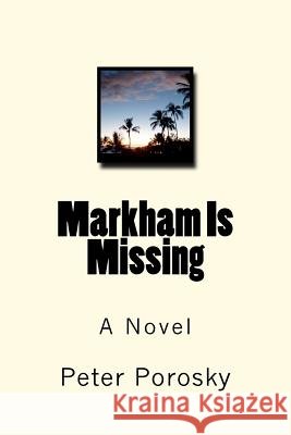 Markham Is Missing MR Peter H. Porosky 9781477609217