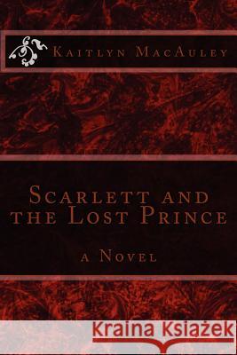 Scarlett and the Lost Prince Kaitlyn MacAuley 9781477609552 Createspace