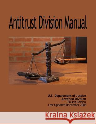 Antitrust Division Manual U. S. Department of Justice Antitrust Division 9781477612071 Createspace