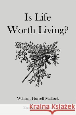 Is Life Worth Living William Hurrell Mallock 9781477613474