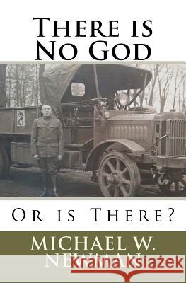 There is No God, Or is There? Newman, Michael W. 9781477614020