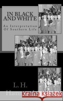 In Black and White: An Interpretation of Southern Life L. H. Hammond 9781477614556 Createspace