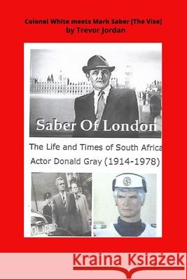 Colonel White Meets Mark Saber {The Vise}: The life and Times of actor Donald Gray 1914-78 Trevor a Jordan 9781477614570 Createspace Independent Publishing Platform