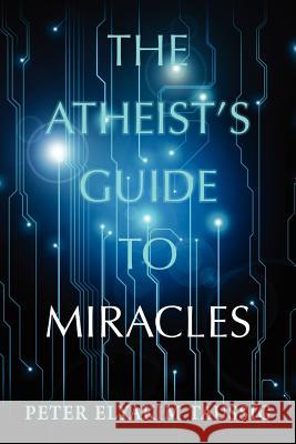 The Atheist's Guide To Miracles Taussig, Peter Elyakim 9781477615188 Createspace