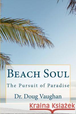 Beach Soul: The Pursuit of Paradise Doug Vaughan 9781477615775 Createspace