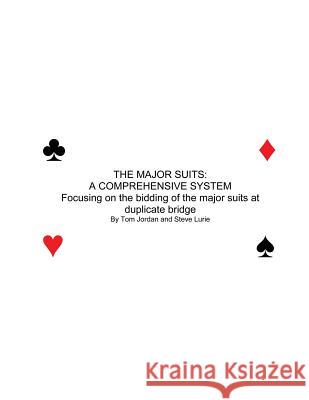 The Major Suits: A Comprehensive Systen Focusing of the Bidding of the Major Suits at Duplicate Bridge Tom Jordan 9781477616901 Createspace