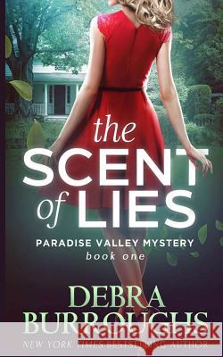 The Scent of Lies: A Paradise Valley Mystery Debra Burroughs 9781477619018 Createspace