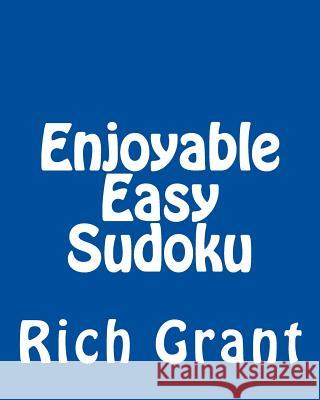 Enjoyable Easy Sudoku: A Collection of Large Print Sudoku Puzzles Rich Grant 9781477620465