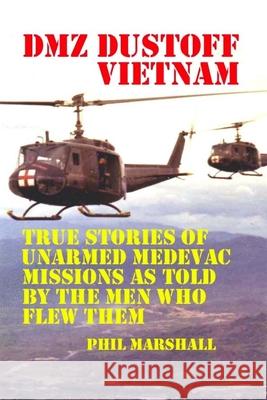 DMZ DUSTOFF Vietnam: True Stories Of Unarmed Medevac Missions As Told By The Men Who Flew Them Emerson, Charles Lee 9781477620571 Createspace