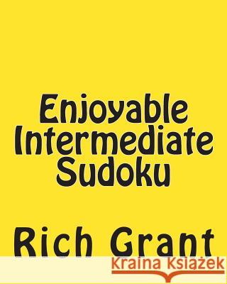 Enjoyable Intermediate Sudoku: A Collection of Large Print Sudoku Puzzles Rich Grant 9781477620588 Createspace