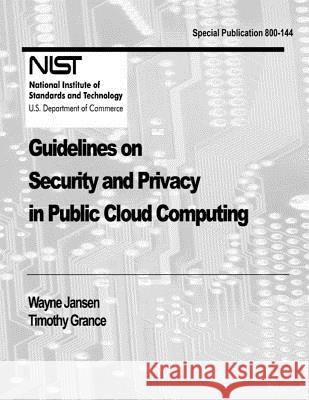 Guidelines on Security and Privacy in Public Cloud Computing National Institute of St An Wayne Jansen Timothy Grance 9781477621639 Createspace