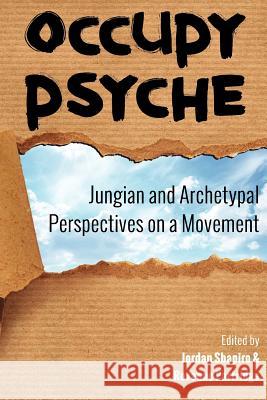 Occupy Psyche: Jungian and Archetypal Perspectives on a Movement Jordan Shapiro Jennifer Leigh Selig Roxanne Partridge 9781477623442