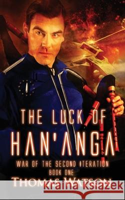 The Luck of Han'anga: War of the Second Iteration - Book One Thomas, Jr. Watson 9781477623961 Createspace