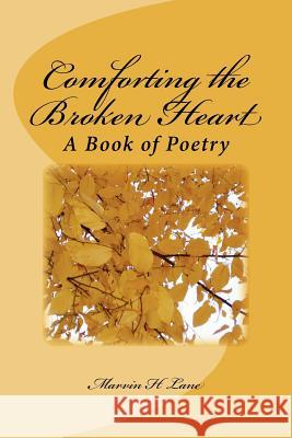 Comforting the Broken Heart: A Book of Poetry MR Marvin H. Lane Jill Curry Geraldine Doherty M 9781477624654 Createspace