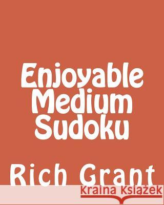 Enjoyable Medium Sudoku: A Collection of Large Print Sudoku Puzzles Rich Grant 9781477624753 Createspace