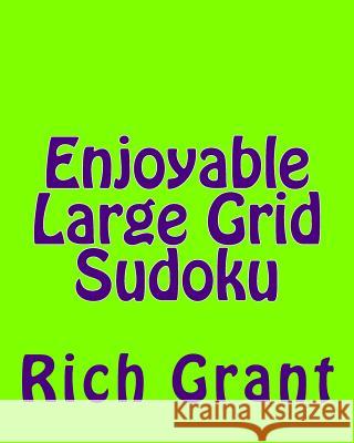 Enjoyable Large Grid Sudoku: A Collection of Large Print Sudoku Puzzles Rich Grant 9781477624845 Createspace