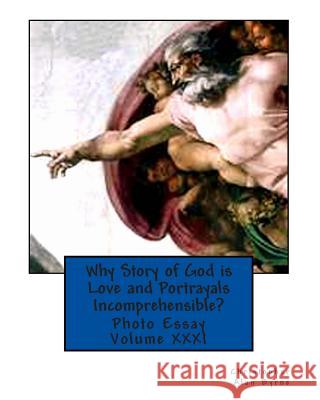 Why Story of God is Love and Portrayals Incomprehensible?: Photo Essay Byrne, Christopher Alan 9781477624968 Createspace