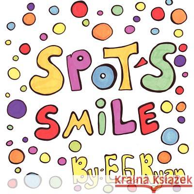 Spot's Smile E. G. Ryan E. G. Ryan 9781477625507 Createspace