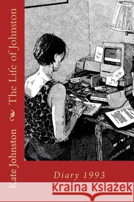 The Life of Johnston Volume One: 1993: 1993 Kate Johnston Teresa Zepeda 9781477625859