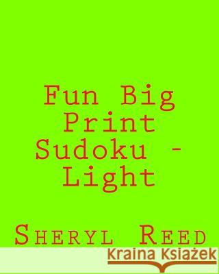 Fun Big Print Sudoku - Light: Large Grid Sudoku Puzzles Sheryl Reed 9781477626207 Createspace