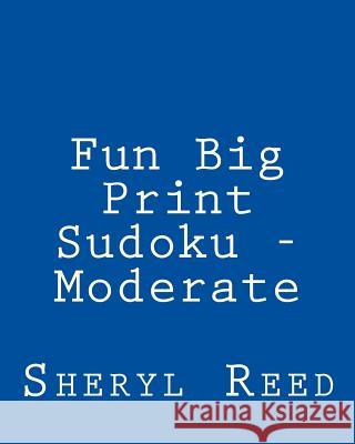 Fun Big Print Sudoku - Moderate: Large Grid Sudoku Puzzles Sheryl Reed 9781477626337