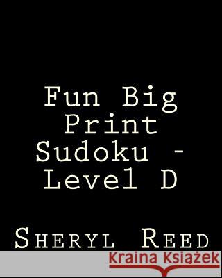 Fun Big Print Sudoku - Level D: Large Grid Sudoku Puzzles Sheryl Reed 9781477626504